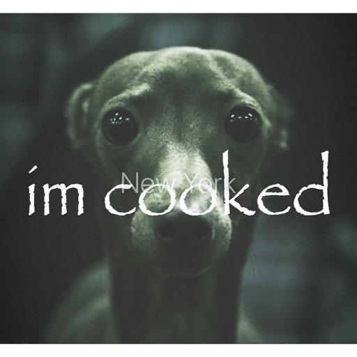 Im cooked 