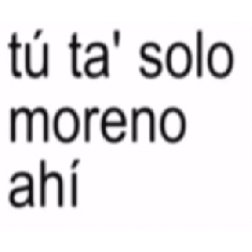 Moreno tu ta solo ahí? 2